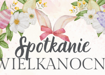 Zaproszenie na SPOTKANIE WIELKANOCNE